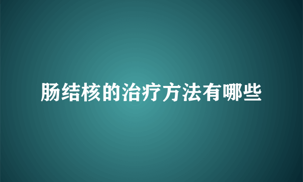 肠结核的治疗方法有哪些