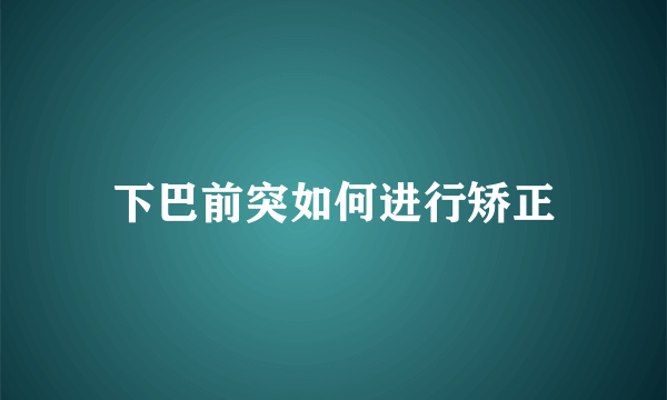 下巴前突如何进行矫正