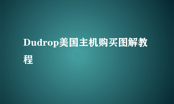 Dudrop美国主机购买图解教程