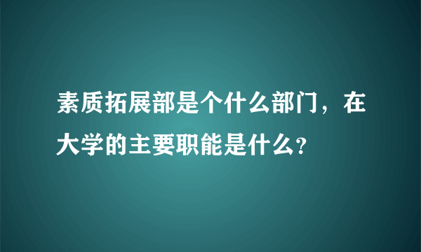 素质拓展部是个什么部门，在大学的主要职能是什么？