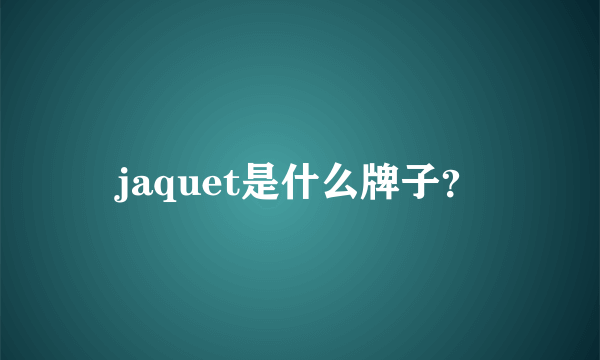 jaquet是什么牌子？