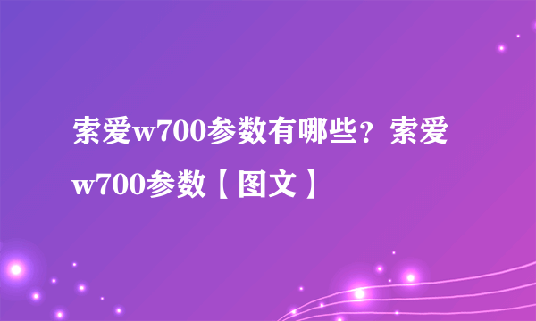 索爱w700参数有哪些？索爱w700参数【图文】