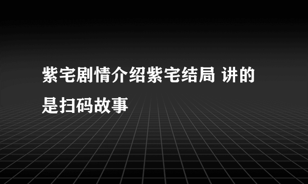 紫宅剧情介绍紫宅结局 讲的是扫码故事