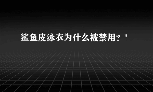 鲨鱼皮泳衣为什么被禁用？