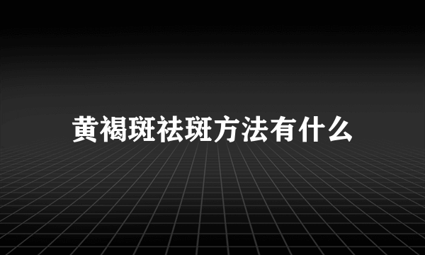 黄褐斑祛斑方法有什么