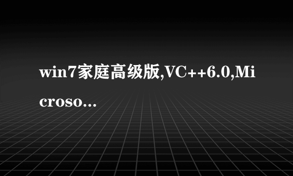 win7家庭高级版,VC++6.0,Microsoft (R) Developer Studio已停止工作,,说什么需要关闭。这肿么弄呀?