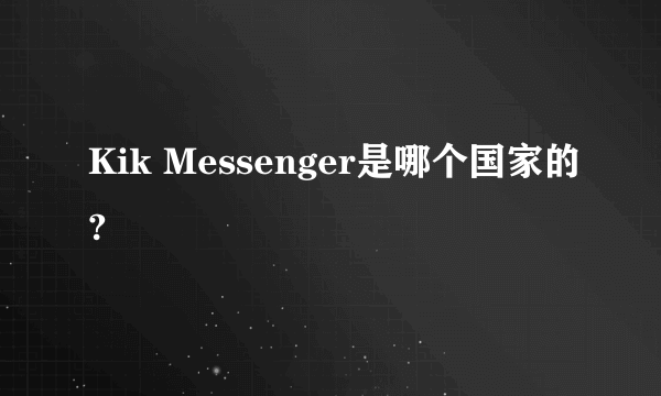 Kik Messenger是哪个国家的?