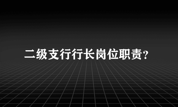 二级支行行长岗位职责？