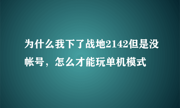 为什么我下了战地2142但是没帐号，怎么才能玩单机模式