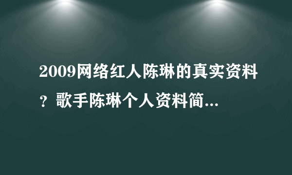 2009网络红人陈琳的真实资料？歌手陈琳个人资料简介陈琳为什么跳楼自杀