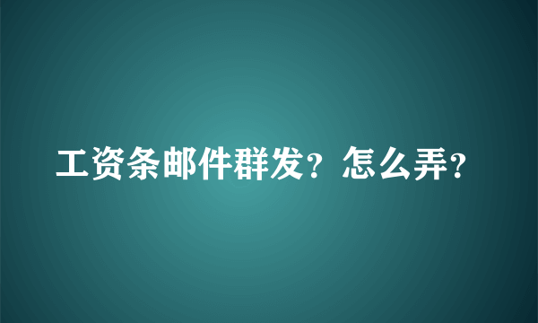 工资条邮件群发？怎么弄？