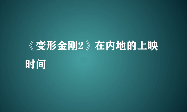 《变形金刚2》在内地的上映时间