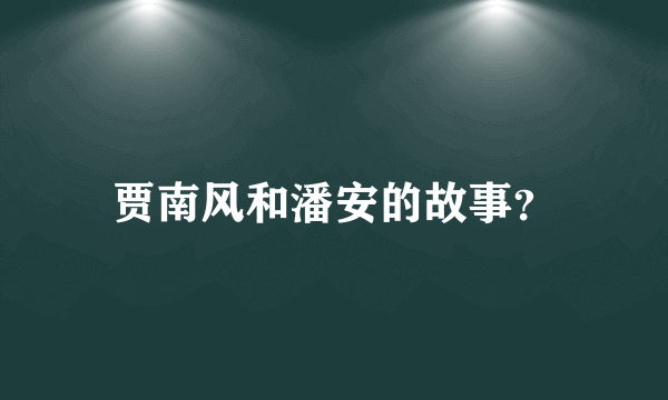 贾南风和潘安的故事？