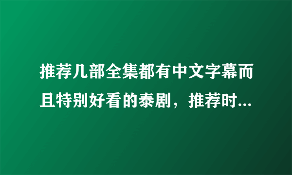 推荐几部全集都有中文字幕而且特别好看的泰剧，推荐时最好附带理由（最好是偶像剧）