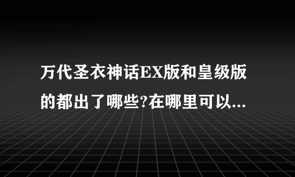 万代圣衣神话EX版和皇级版的都出了哪些?在哪里可以买到正版的？