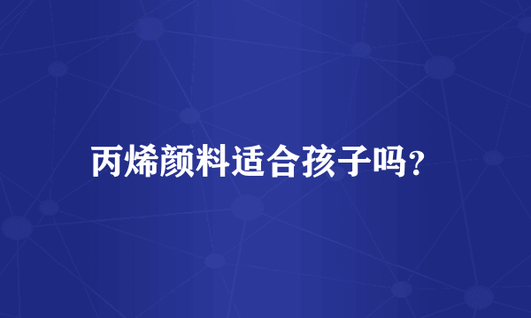 丙烯颜料适合孩子吗？