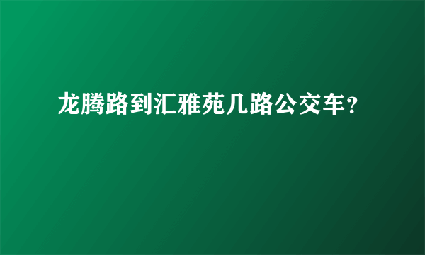 龙腾路到汇雅苑几路公交车？