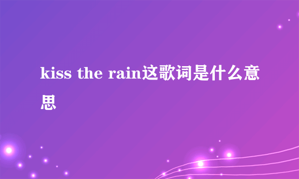 kiss the rain这歌词是什么意思