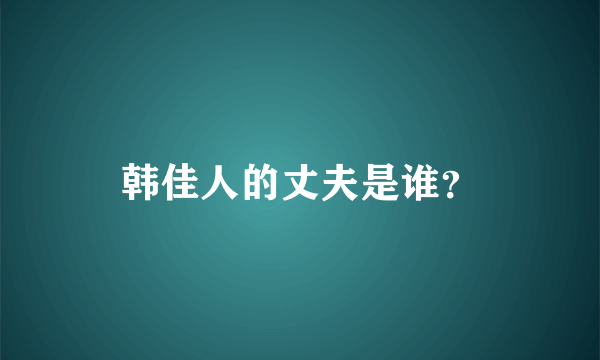 韩佳人的丈夫是谁？