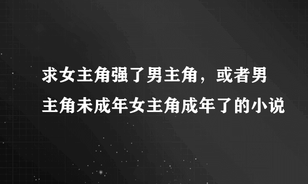 求女主角强了男主角，或者男主角未成年女主角成年了的小说