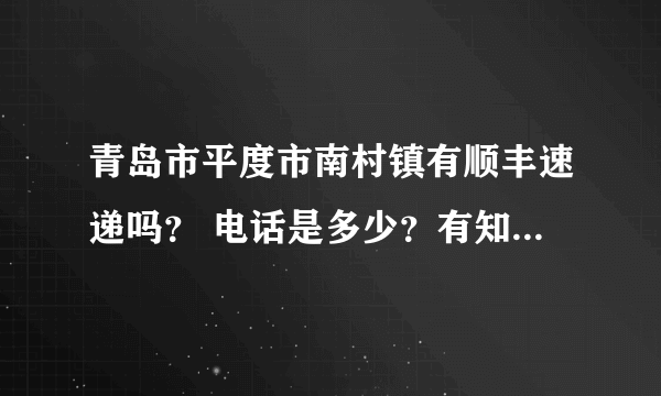 青岛市平度市南村镇有顺丰速递吗？ 电话是多少？有知道的麻烦告知一下吧！大谢！