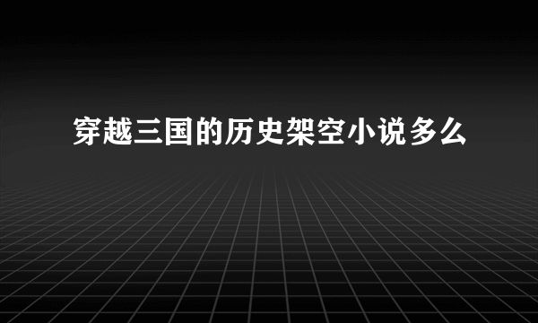 穿越三国的历史架空小说多么