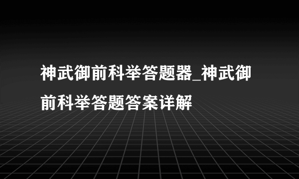 神武御前科举答题器_神武御前科举答题答案详解