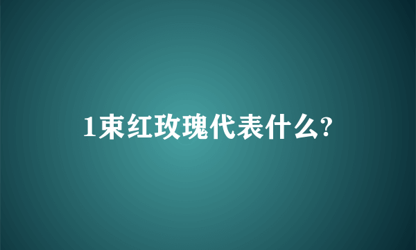 1束红玫瑰代表什么?