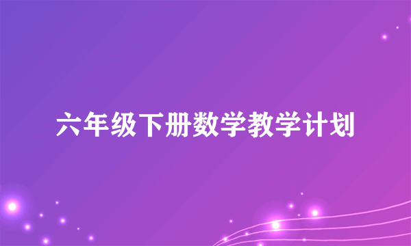 六年级下册数学教学计划