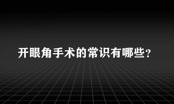 开眼角手术的常识有哪些？