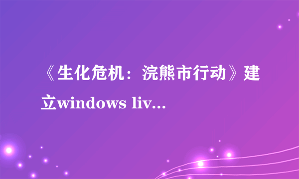 《生化危机：浣熊市行动》建立windows live离线存档简易图文教程