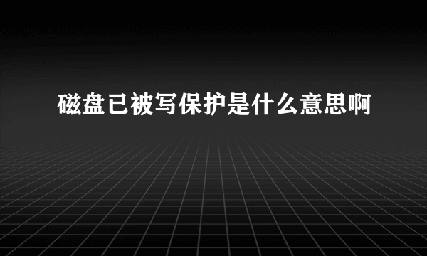 磁盘已被写保护是什么意思啊