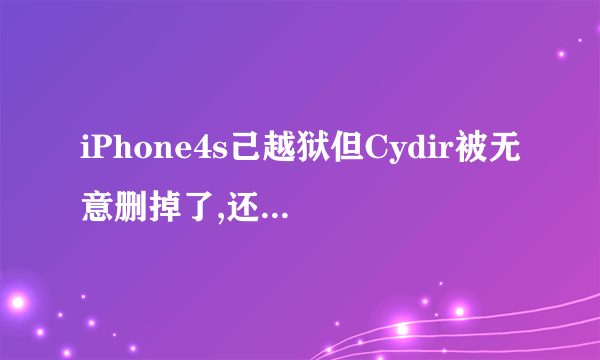 iPhone4s己越狱但Cydir被无意删掉了,还是否是越狱?两者哪个更好用些