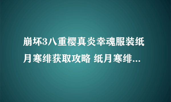 崩坏3八重樱真炎幸魂服装纸月寒绯获取攻略 纸月寒绯皮肤获取