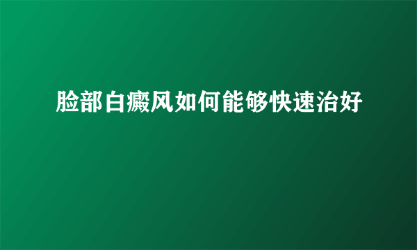 脸部白癜风如何能够快速治好