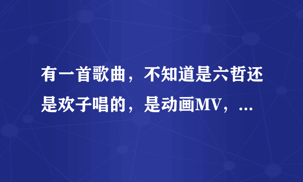 有一首歌曲，不知道是六哲还是欢子唱的，是动画MV，MV中一个女的在水的倒影推开窗户