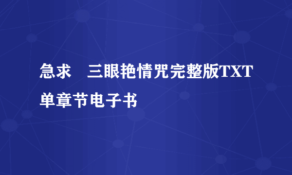 急求   三眼艳情咒完整版TXT单章节电子书