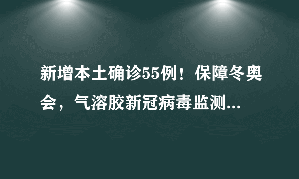 新增本土确诊55例！保障冬奥会，气溶胶新冠病毒监测系统来了