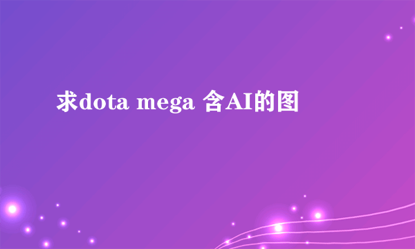 求dota mega 含AI的图