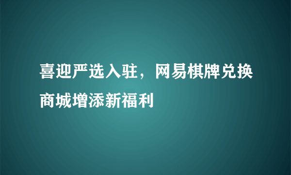 喜迎严选入驻，网易棋牌兑换商城增添新福利