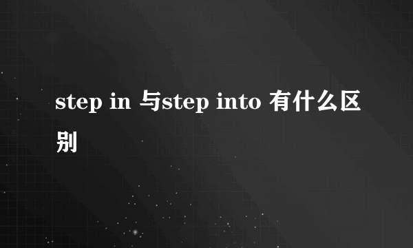 step in 与step into 有什么区别