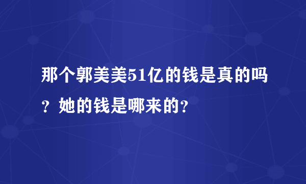 那个郭美美51亿的钱是真的吗？她的钱是哪来的？