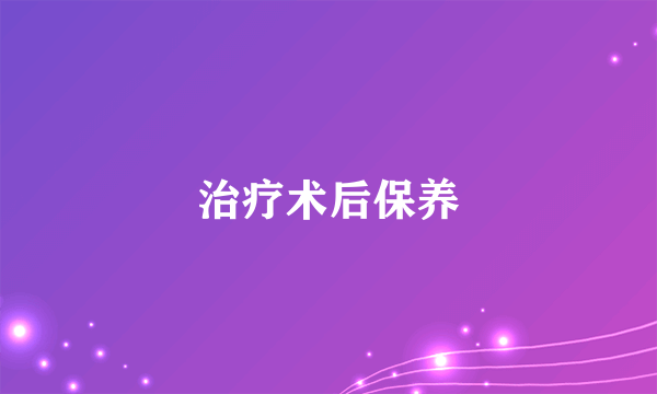 治疗术后保养