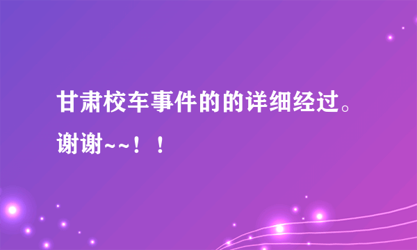 甘肃校车事件的的详细经过。谢谢~~！！