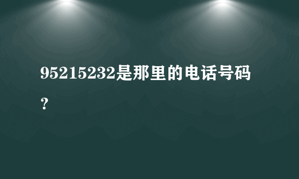 95215232是那里的电话号码？