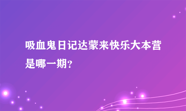 吸血鬼日记达蒙来快乐大本营是哪一期？