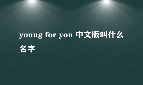 young for you 中文版叫什么名字