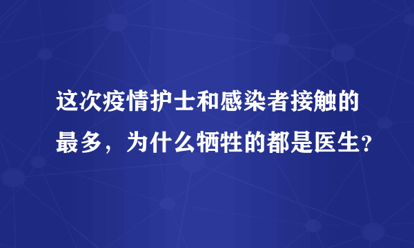 这次疫情护士和感染者接触的最多，为什么牺牲的都是医生？