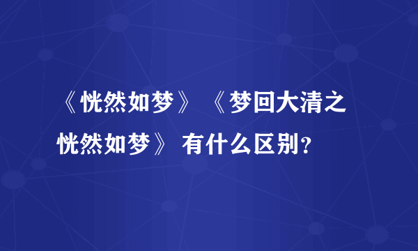 《恍然如梦》 《梦回大清之恍然如梦》 有什么区别？