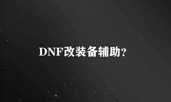 DNF改装备辅助？